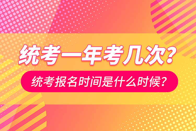 統(tǒng)考一年考幾次？統(tǒng)考報名時間是什么時候？