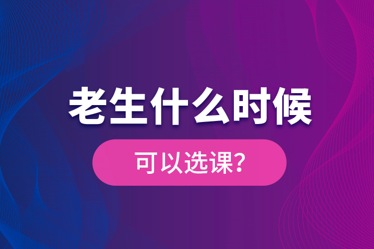 老生什么時(shí)候可以選課？
