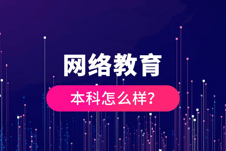網(wǎng)絡(luò)教育本科怎么樣？