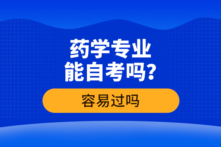 藥學(xué)專業(yè)能自考嗎？容易過嗎