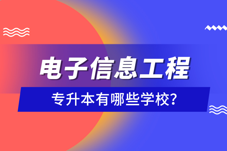 電子信息工程專升本有哪些學(xué)校？