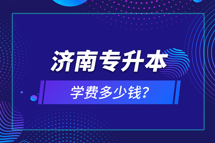 濟南專升本學費多少錢？