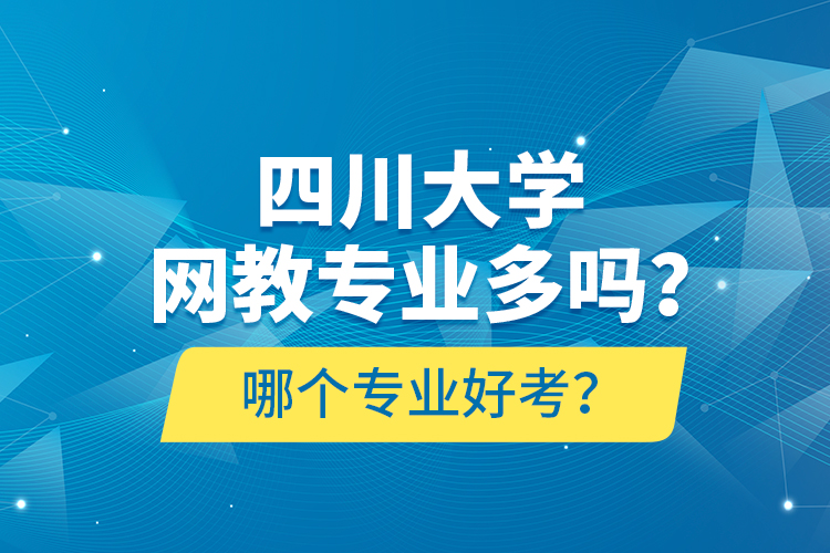 四川大學網(wǎng)教專業(yè)多嗎？哪個專業(yè)好考？