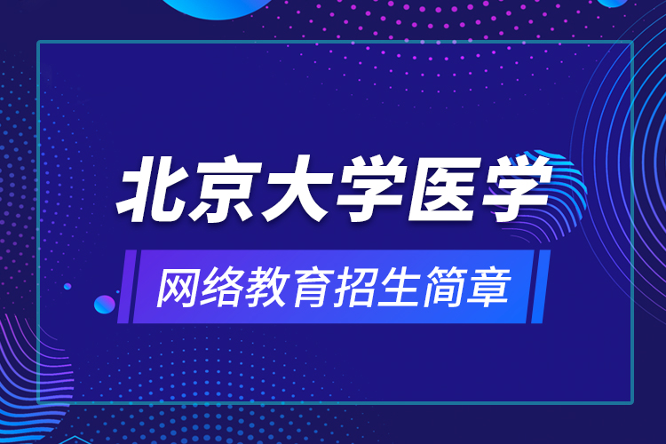 北京大學醫(yī)學網(wǎng)絡(luò)教育招生簡章