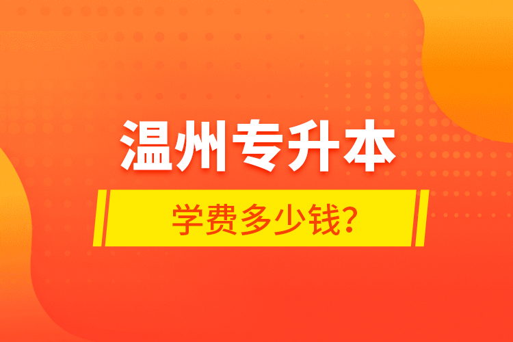 溫州專升本學費多少錢？