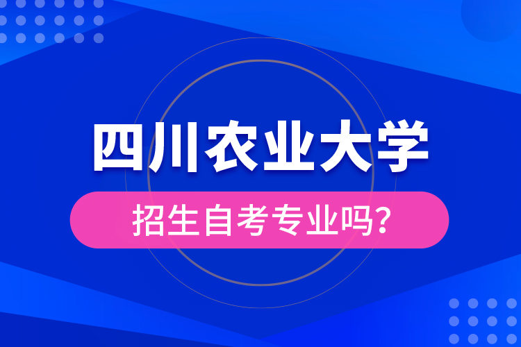 四川農(nóng)業(yè)大學(xué)招生自考專業(yè)嗎？