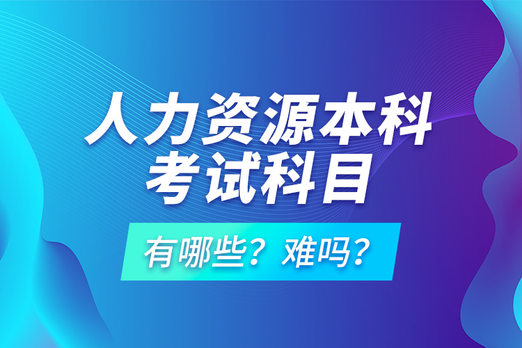 人力資源本科考試科目有哪些？難嗎？