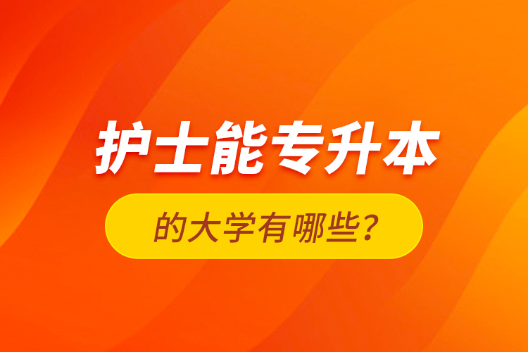 護士能專升本的大學有哪些？