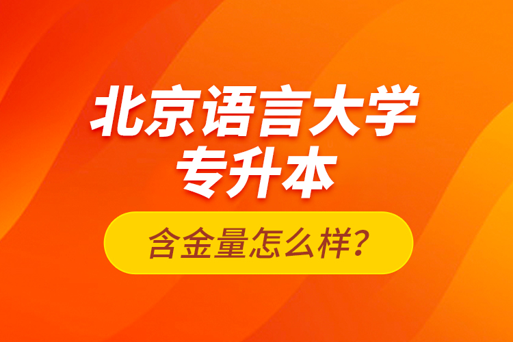 北京語言大學(xué)專升本含金量怎么樣？