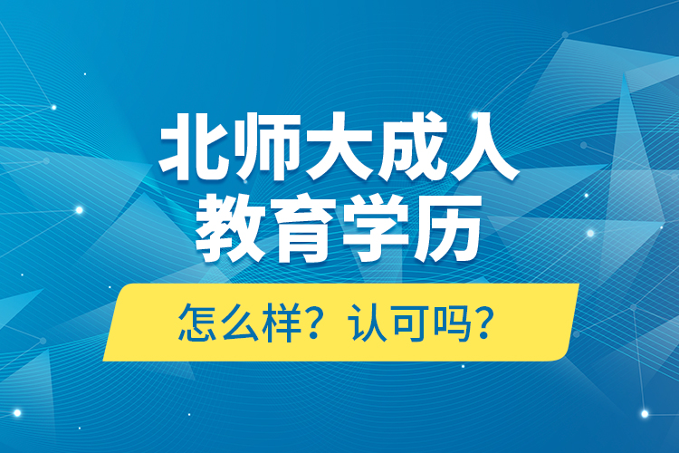 北師大成人教育學(xué)歷怎么樣？認(rèn)可嗎？