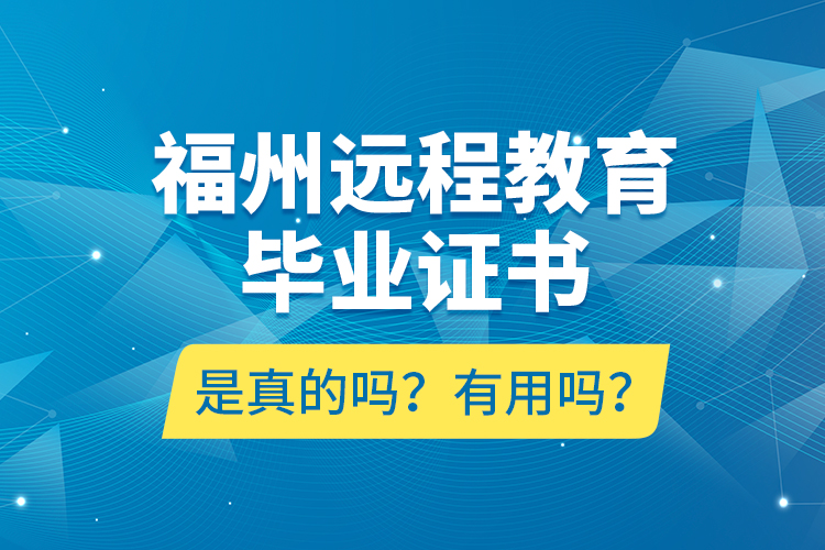 福州遠程教育畢業(yè)證書是真的嗎？有用嗎？