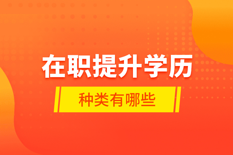 在職提升學(xué)歷種類有哪些？