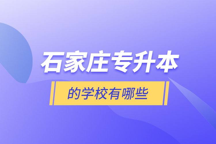 石家莊專升本的學校有哪些？