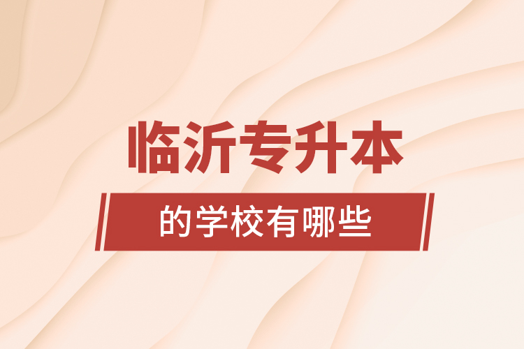 臨沂專升本的學(xué)校有哪些？