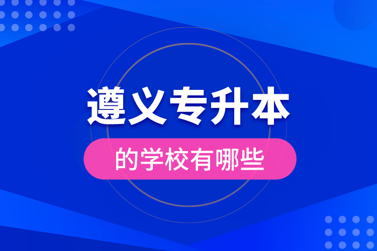 遵義專升本的學(xué)校有哪些？