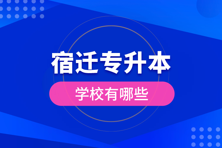 宿遷專升本學(xué)校有哪些？