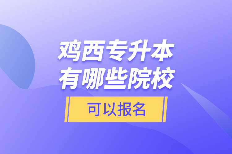 雞西專升本有哪些院?？梢詧?bào)名？