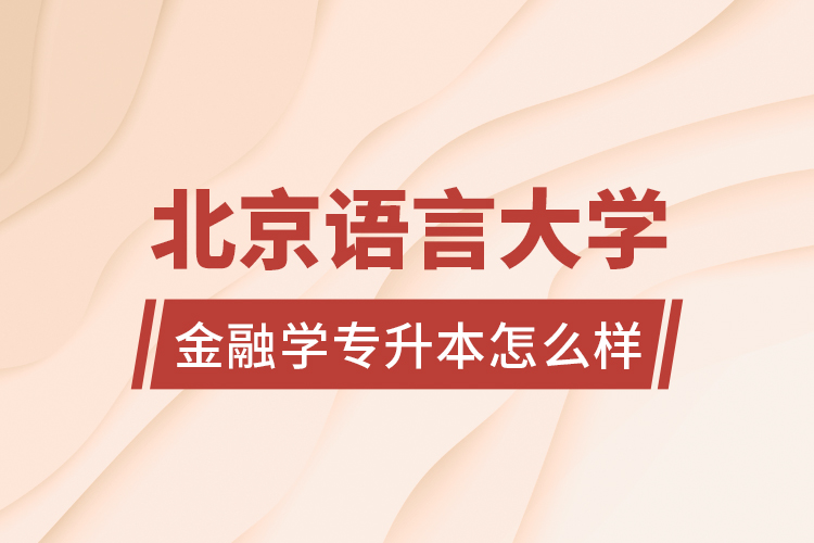 北京語言大學金融學專升本怎么樣？