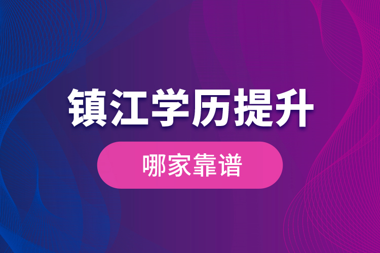 鎮(zhèn)江學(xué)歷提升哪家靠譜？