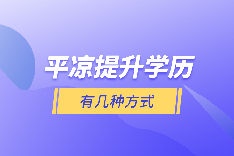 平?jīng)鎏嵘龑W(xué)歷有幾種方式？