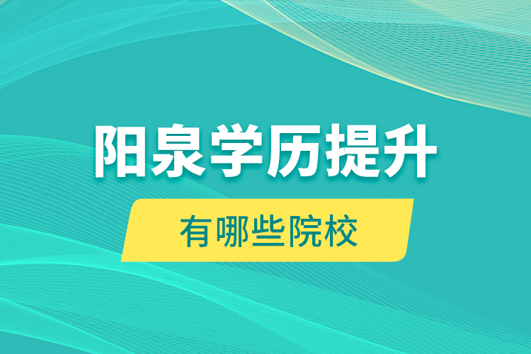 陽泉學(xué)歷提升有哪些院校？