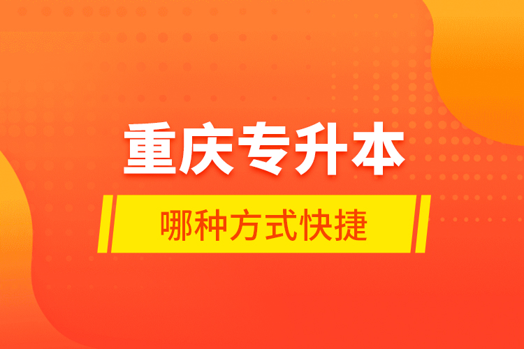 重慶專升本哪種方式快捷？