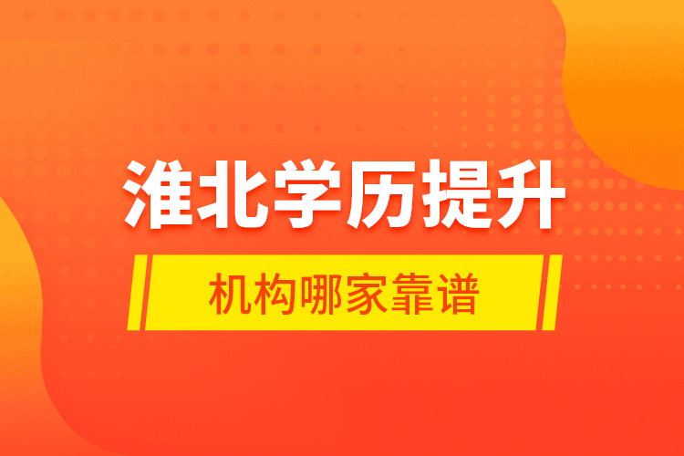 淮北學(xué)歷提升機(jī)構(gòu)哪家靠譜？