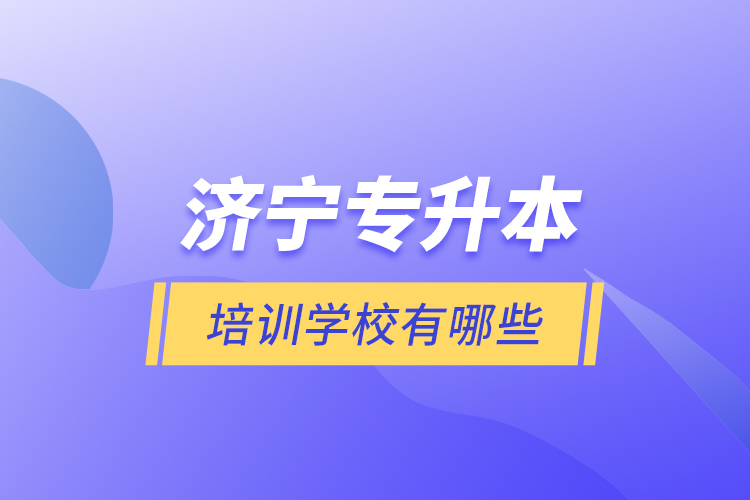 濟(jì)寧專升本培訓(xùn)學(xué)校有哪些？