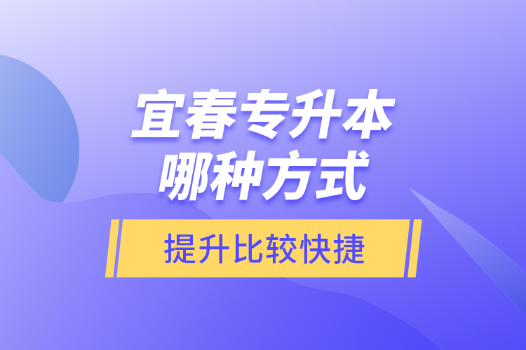 宜春專升本哪種方式提升比較快捷？