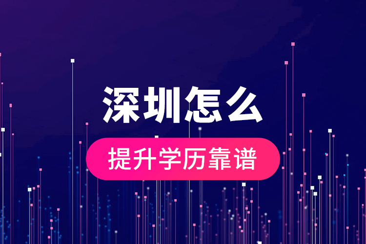 深圳怎么提升學(xué)歷靠譜？