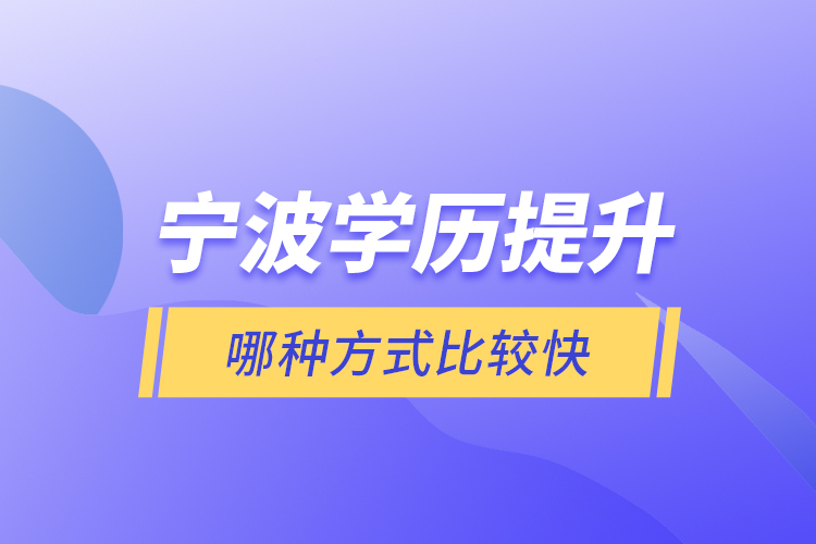 寧波學(xué)歷提升哪種方式比較快？