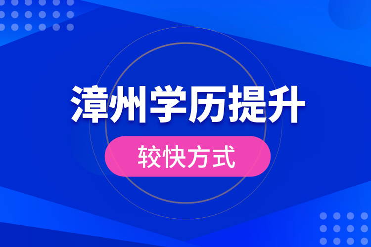 漳州學(xué)歷提升較快方式？