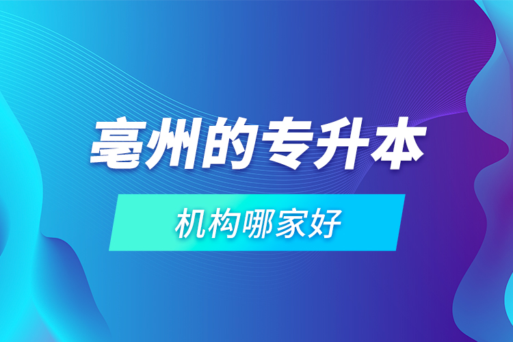 亳州的專升本機(jī)構(gòu)哪家好？