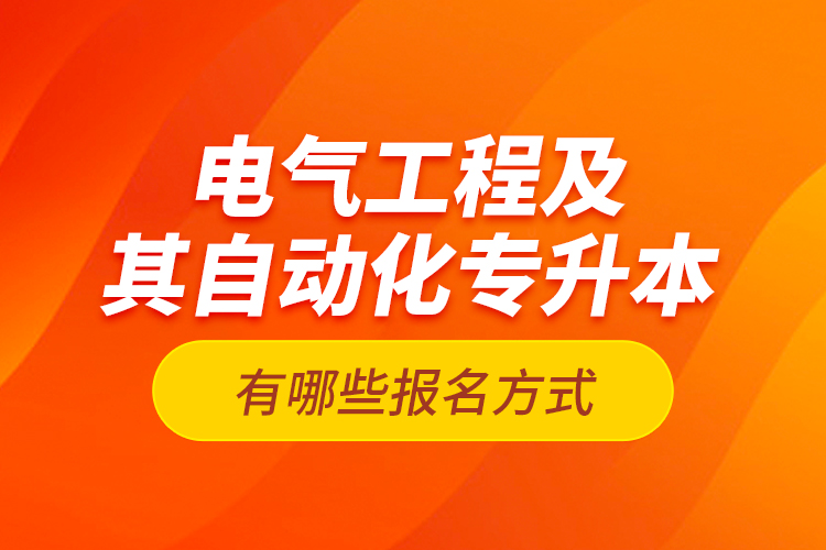 電氣工程及其自動(dòng)化專升本有哪些報(bào)名方式？