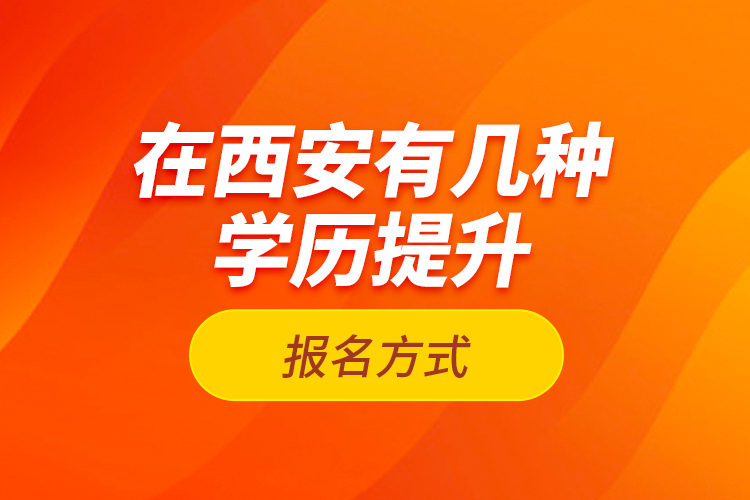 在西安有幾種學(xué)歷提升報(bào)名方式？