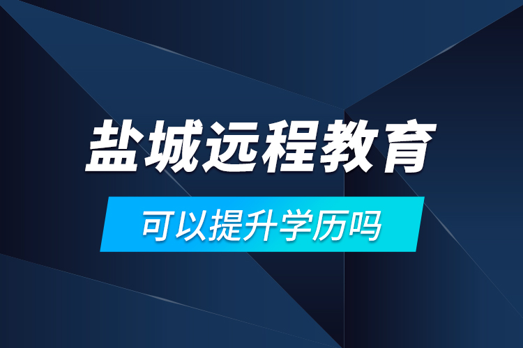 鹽城遠(yuǎn)程教育可以提升學(xué)歷嗎？