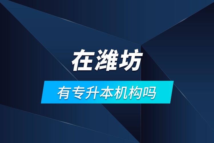 在濰坊有專升本機(jī)構(gòu)嗎？