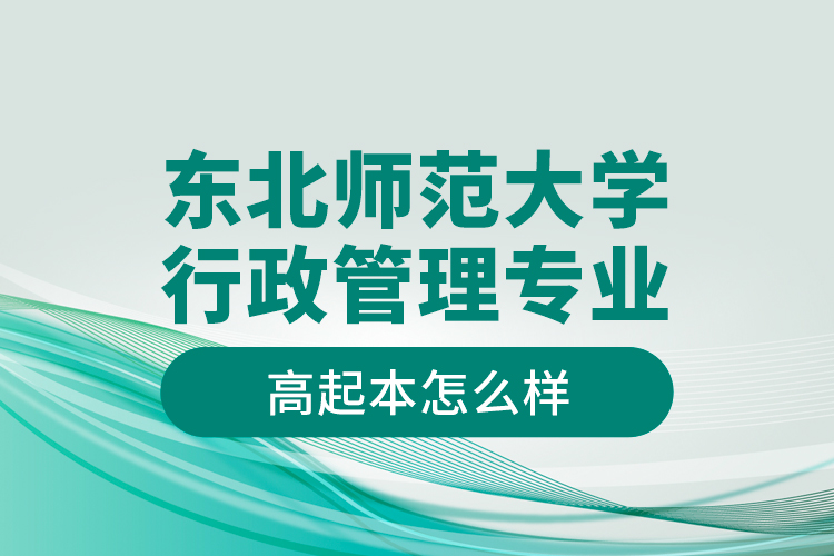東北師范大學行政管理專業(yè)高起本怎么樣？