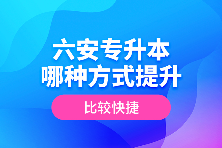 六安專升本哪種方式提升比較快捷？