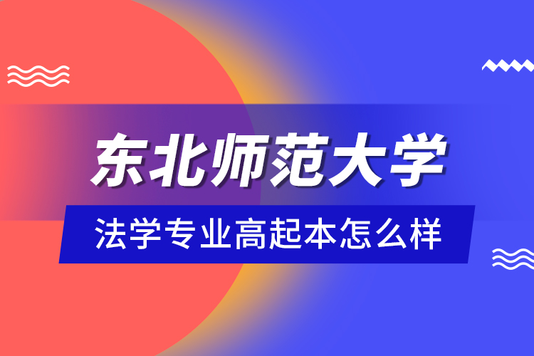 東北師范大學(xué)法學(xué)專業(yè)高起本怎么樣？