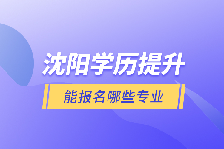 沈陽學(xué)歷提升能報(bào)名哪些專業(yè)？
