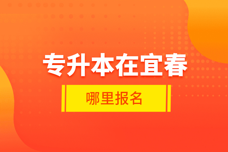 專升本在宜春哪里報(bào)名？