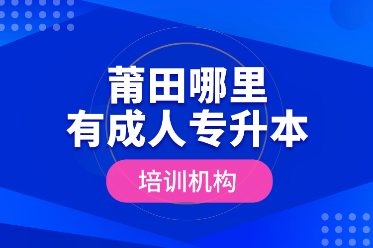 莆田哪里有成人專升本培訓(xùn)機(jī)構(gòu)？