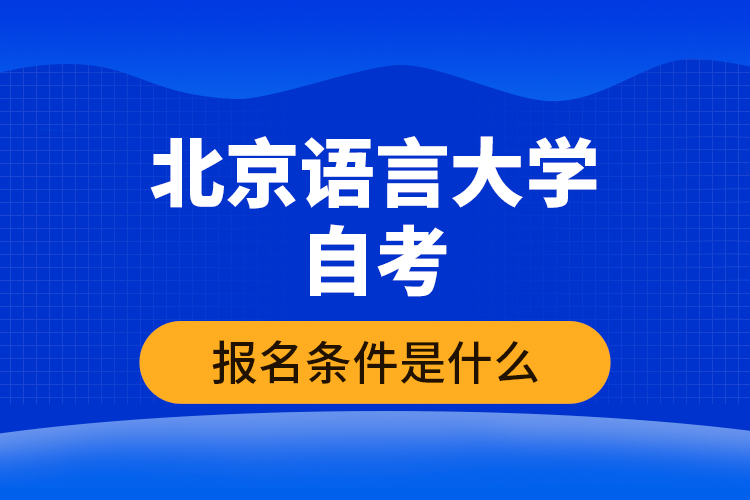 北京語言大學自考報名條件是什么？