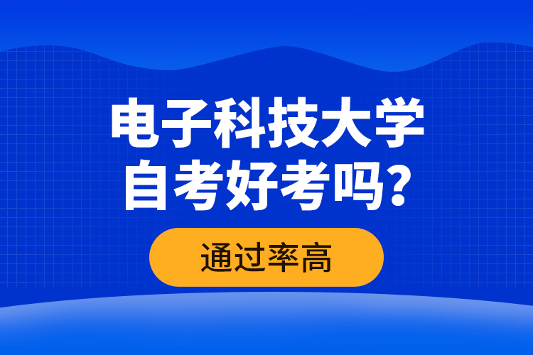 電子科技大學(xué)自考好考嗎？通過(guò)率高嗎？
