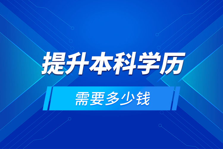 提升本科學(xué)歷需要多少錢(qián)？