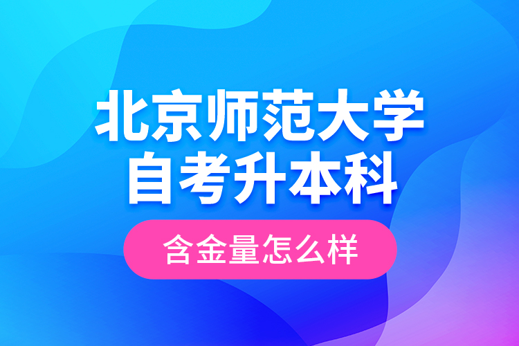 北京師范大學(xué)自考升本科含金量怎么樣？