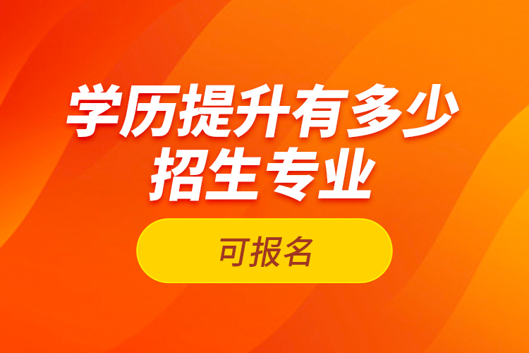 學(xué)歷提升有多少招生專業(yè)可報(bào)名？