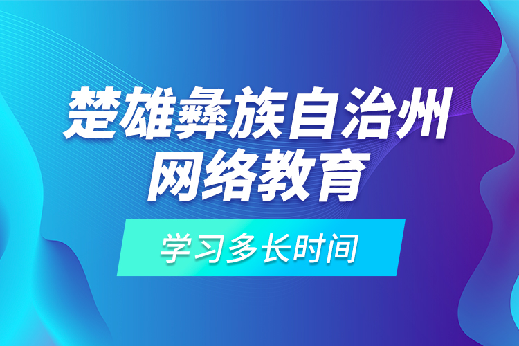 楚雄彝族自治州網(wǎng)絡(luò)教育學(xué)習(xí)多長(zhǎng)時(shí)間？