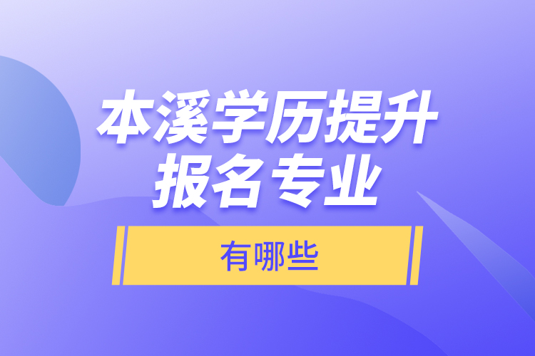 本溪學(xué)歷提升報(bào)名專業(yè)有哪些？